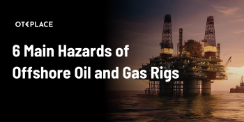 6 Main Hazards of Offshore Oil and Gas Rigs